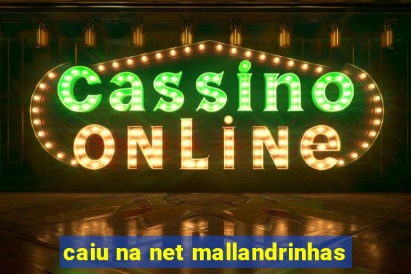 caiu na net mallandrinhas